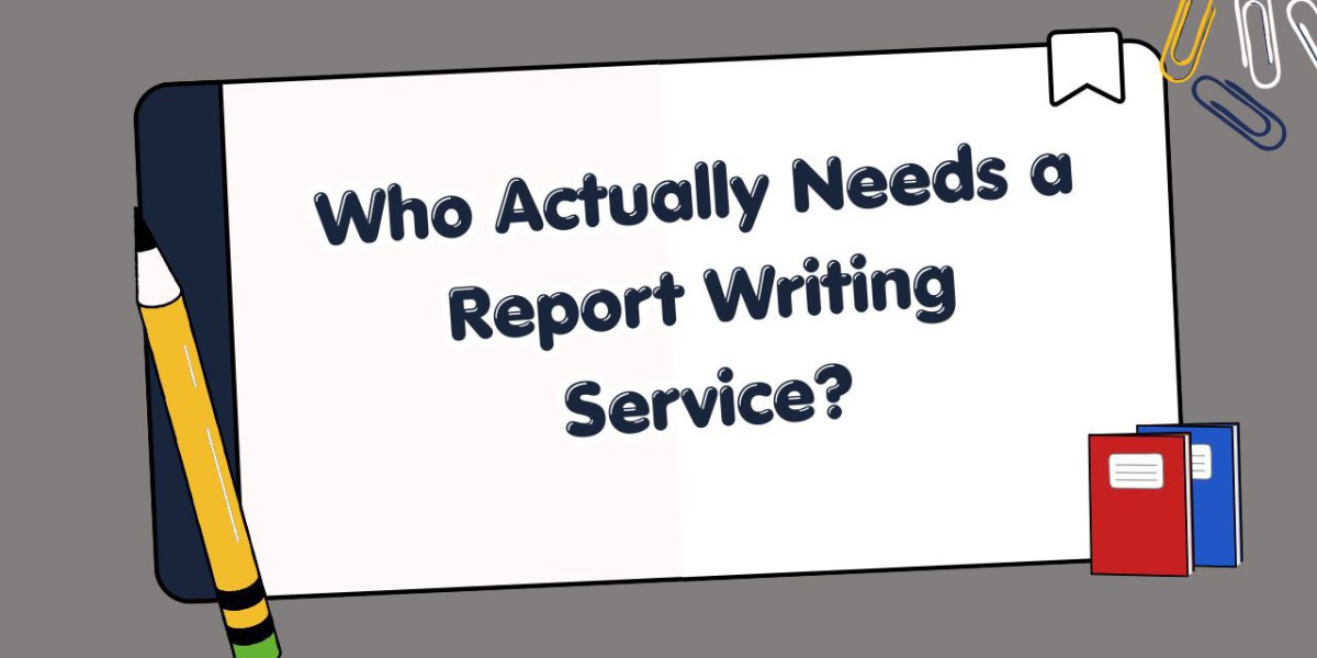 Who Actually Needs a Report Writing Service?